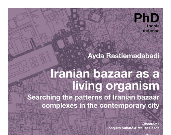 DEFENSA DE TESIS: Iranian Bazaar as a Living Organism I Searching the Patterns of Iranian Bazaar Complexe in the Contemporary city