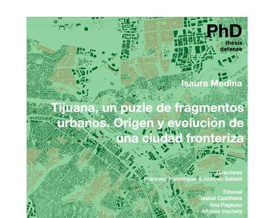 THESIS DEFENSE : Tijuana, un puzzle de fragmentos urbanos. Origen y evolución de una ciudad fronteriza