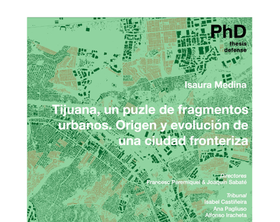 DEFENSA DE TESIS: Tijuana, un puzle de fragmentos urbanos. Origen y evolución de una ciudad fronteriza
